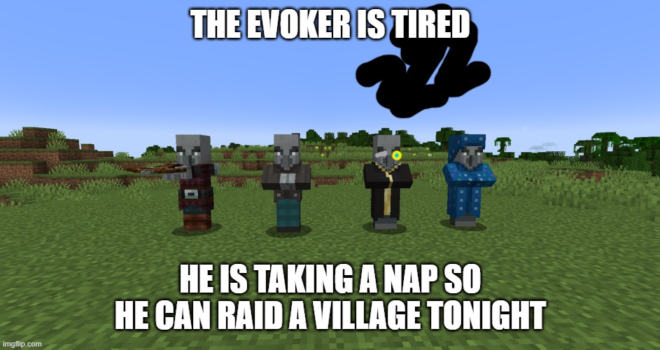 Illagers | THE EVOKER IS TIRED; HE IS TAKING A NAP SO HE CAN RAID A VILLAGE TONIGHT | image tagged in illagers | made w/ Imgflip meme maker