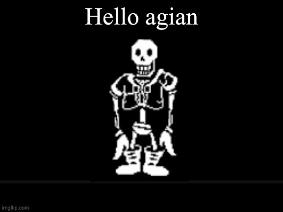 Disbeilf papyrus phase 10 | Hello agian | image tagged in disbeilf papyrus phase 10 | made w/ Imgflip meme maker