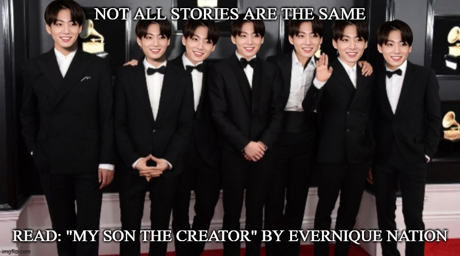 How non Kpop fans see BTS | NOT ALL STORIES ARE THE SAME; READ: "MY SON THE CREATOR" BY EVERNIQUE NATION | image tagged in how non kpop fans see bts | made w/ Imgflip meme maker