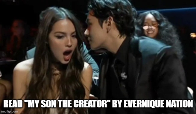 BTS Olivia | READ "MY SON THE CREATOR" BY EVERNIQUE NATION | image tagged in bts olivia | made w/ Imgflip meme maker