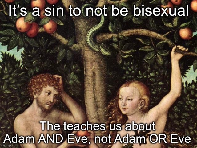 Adam AND Eve | It’s a sin to not be bisexual; The teaches us about Adam AND Eve, not Adam OR Eve | image tagged in adam and eve,bisexual,bible | made w/ Imgflip meme maker