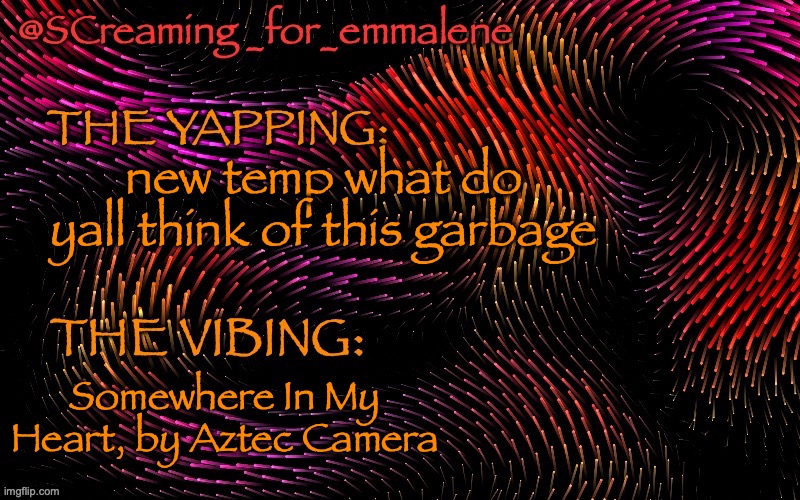 SC's latest and lamest announcement temp | new temp what do yall think of this garbage; Somewhere In My Heart, by Aztec Camera | image tagged in sc's latest and lamest announcement temp | made w/ Imgflip meme maker