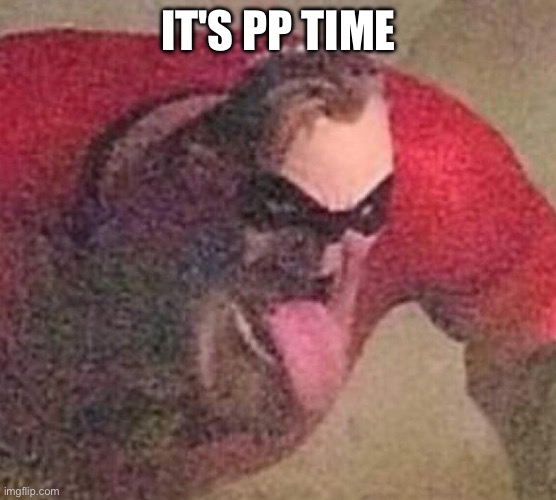 Mr. Incredible tongue | IT'S PP TIME | image tagged in mr incredible tongue | made w/ Imgflip meme maker