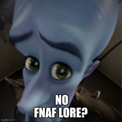 NO FNAF LORE? | image tagged in megamind peeking | made w/ Imgflip meme maker