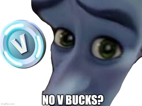 NO V BUCKS? | made w/ Imgflip meme maker