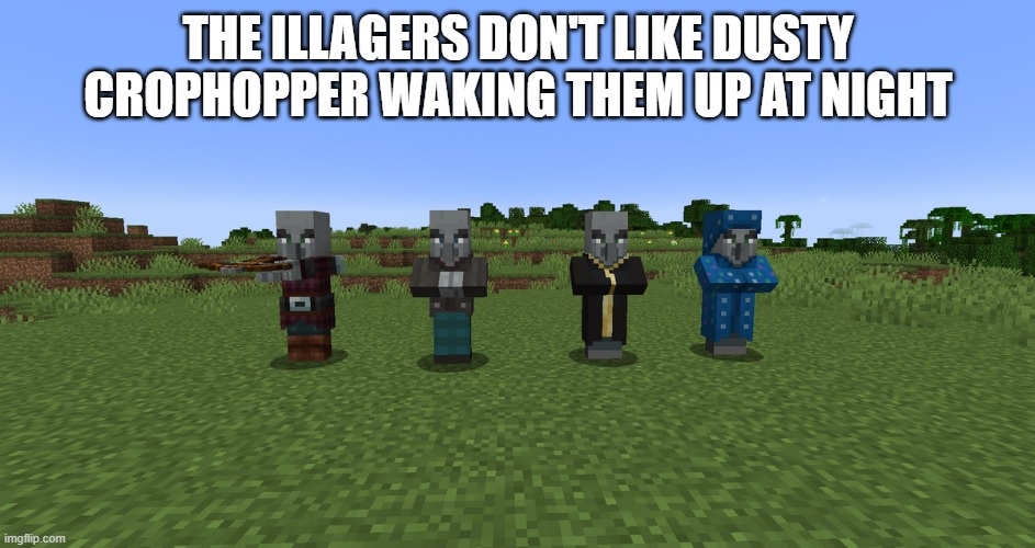 Illagers | THE ILLAGERS DON'T LIKE DUSTY CROPHOPPER WAKING THEM UP AT NIGHT | image tagged in illagers | made w/ Imgflip meme maker
