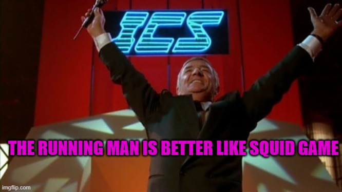 Running Man | THE RUNNING MAN IS BETTER LIKE SQUID GAME | image tagged in running man | made w/ Imgflip meme maker