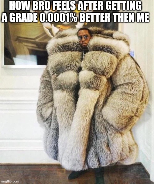 Pov the 0.5 GPA kid during blooket/gimkit/kahoot | HOW BRO FEELS AFTER GETTING A GRADE 0.0001% BETTER THEN ME | image tagged in p diddy | made w/ Imgflip meme maker