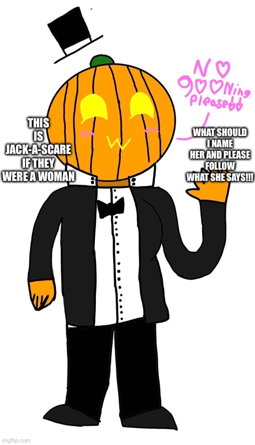 Seriously there should be a rule against gooning over female OCs | WHAT SHOULD I NAME HER AND PLEASE FOLLOW WHAT SHE SAYS!!! THIS IS JACK-A-SCARE IF THEY WERE A WOMAN | made w/ Imgflip meme maker