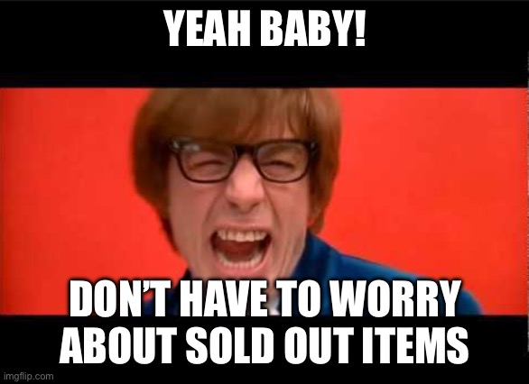 YEAH BABY! DON’T HAVE TO WORRY ABOUT SOLD OUT ITEMS | image tagged in yeah baby yeah | made w/ Imgflip meme maker