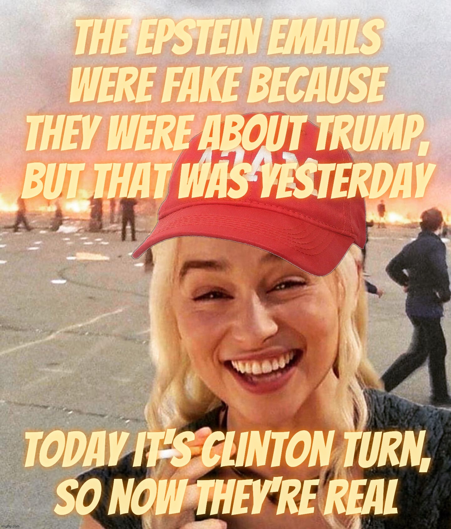 Cognitive dissonance reigns supreme in Musical Chair politics MAGAt style in the latest chapter of The Epstein Files™ | The Epstein emails were fake because they were about Trump, But that was yesterday; Today it's Clinton turn,
so now they're real | image tagged in disaster smoker girl maga edition,musical chair politics,the epstein files,epstein emails,cognitive dissonance,maga hypocrisy | made w/ Imgflip meme maker