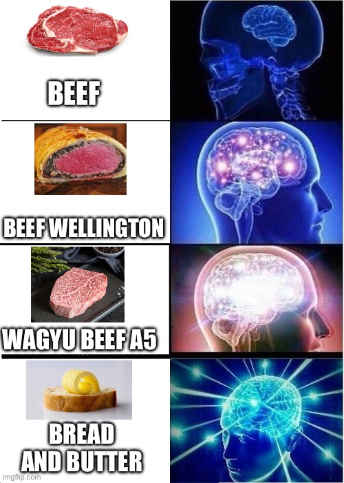 The simplest things are the best ones | BEEF; BEEF WELLINGTON; WAGYU BEEF A5; BREAD AND BUTTER | image tagged in memes,expanding brain,funny,bread,butter,relatable | made w/ Imgflip meme maker