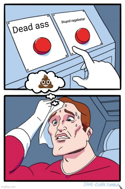 Two Buttons Meme | Stupid ragebetar; Dead ass | image tagged in memes,two buttons | made w/ Imgflip meme maker