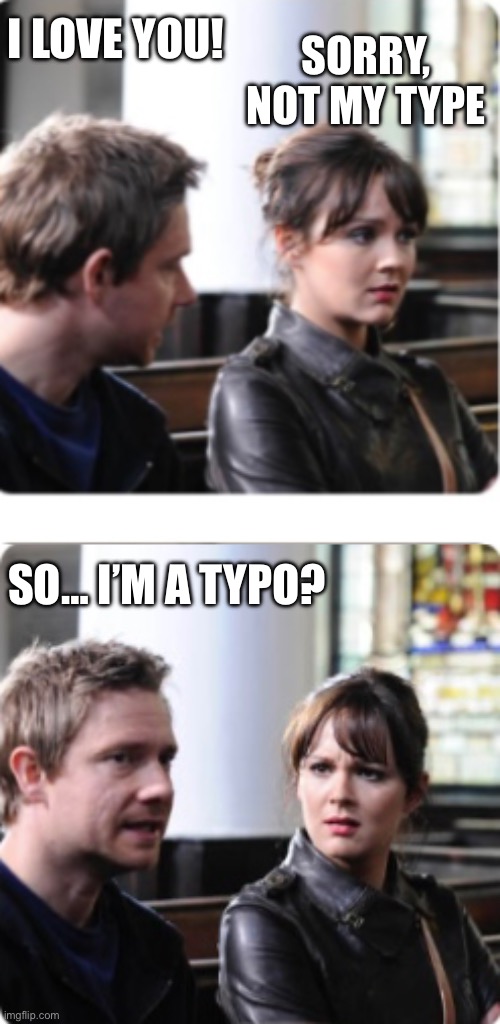 You’re not my type | I LOVE YOU! SORRY, NOT MY TYPE; SO… I’M A TYPO? | image tagged in memes,funny,love,typo | made w/ Imgflip meme maker