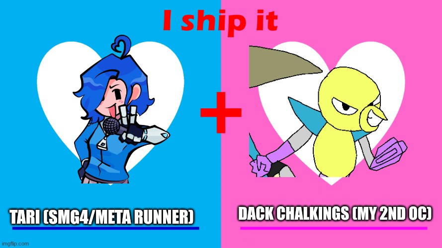 i ship it | DACK CHALKINGS (MY 2ND OC) TARI (SMG4/META RUNNER) | image tagged in i ship it | made w/ Imgflip meme maker
