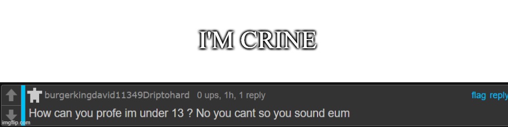 I'M CRINE | image tagged in shitpost | made w/ Imgflip meme maker