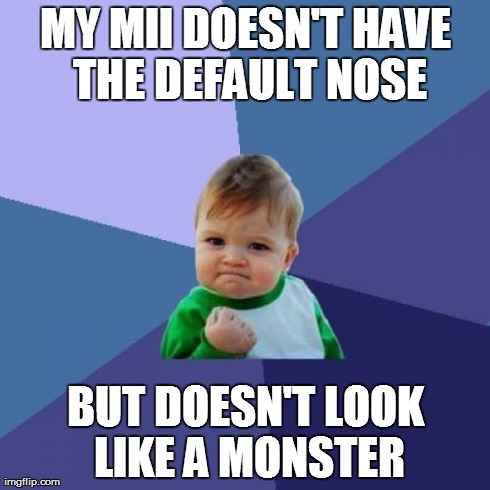 Success Kid | MY MII DOESN'T HAVE THE DEFAULT NOSE BUT DOESN'T LOOK LIKE A MONSTER | image tagged in memes,success kid | made w/ Imgflip meme maker