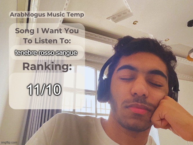 tenebre rosso sangue 11/10 | image tagged in arabmogus music temp | made w/ Imgflip meme maker