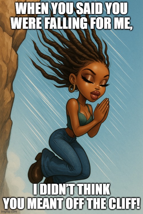 rock climbing accident | WHEN YOU SAID YOU WERE FALLING FOR ME, I DIDN’T THINK YOU MEANT OFF THE CLIFF! | image tagged in rock climbing accident | made w/ Imgflip meme maker