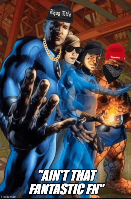 Ain't That Fantastic FN | "AIN'T THAT FANTASTIC FN" | image tagged in funny,funny memes,meme,fantastic 4,fantastic four | made w/ Imgflip meme maker