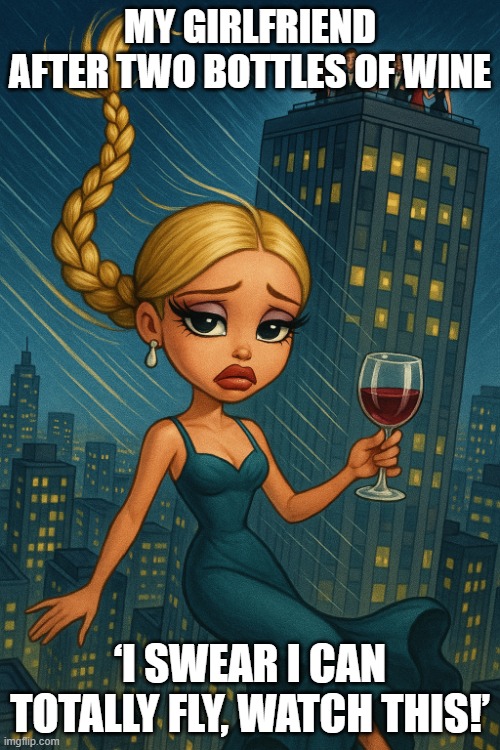 falling off a roof | MY GIRLFRIEND AFTER TWO BOTTLES OF WINE; ‘I SWEAR I CAN TOTALLY FLY, WATCH THIS!’ | image tagged in falling off a roof | made w/ Imgflip meme maker