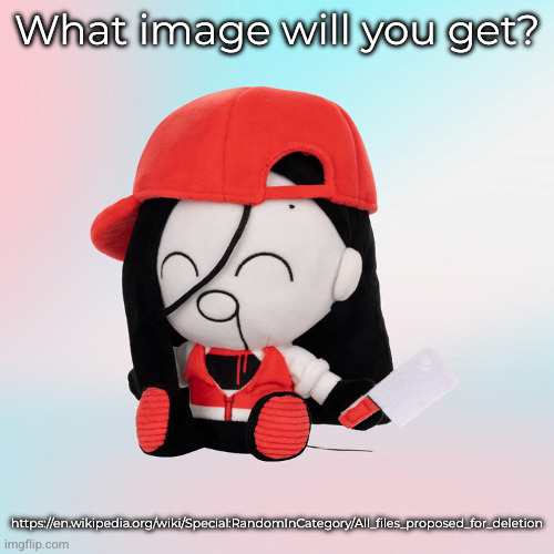 comment the image you got | What image will you get? https://en.wikipedia.org/wiki/Special:RandomInCategory/All_files_proposed_for_deletion | image tagged in yi xi plush | made w/ Imgflip meme maker