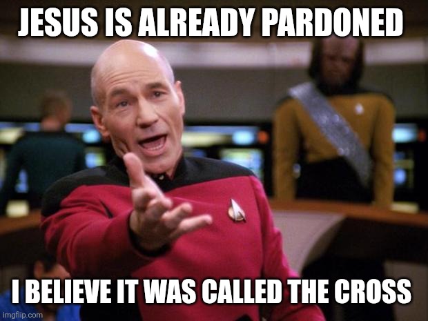 Patrick Stewart "why the hell..." | JESUS IS ALREADY PARDONED I BELIEVE IT WAS CALLED THE CROSS | image tagged in patrick stewart why the hell | made w/ Imgflip meme maker