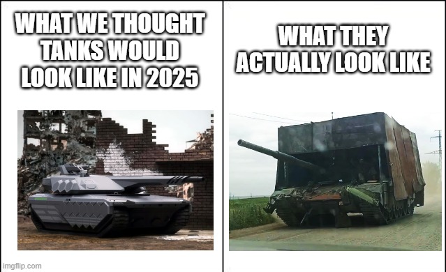 Side-by-side panels | WHAT THEY ACTUALLY LOOK LIKE; WHAT WE THOUGHT TANKS WOULD LOOK LIKE IN 2025 | image tagged in side-by-side panels | made w/ Imgflip meme maker