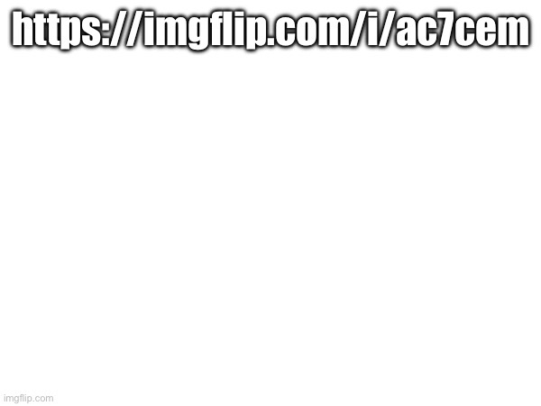 https://imgflip.com/i/ac7cem | made w/ Imgflip meme maker