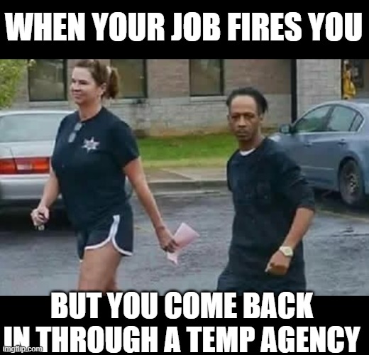 I'm BACK | WHEN YOUR JOB FIRES YOU; BUT YOU COME BACK IN THROUGH A TEMP AGENCY | image tagged in you're fired,job,job interview,katt williams | made w/ Imgflip meme maker
