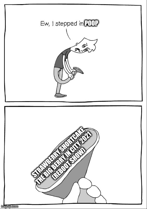 Reboot is stupid | POOP; STRAWBERRY SHORTCAKE THE BIG BERRY IN CITY 2021
(REBOOT SHOW) | image tagged in ew i stepped in shit | made w/ Imgflip meme maker