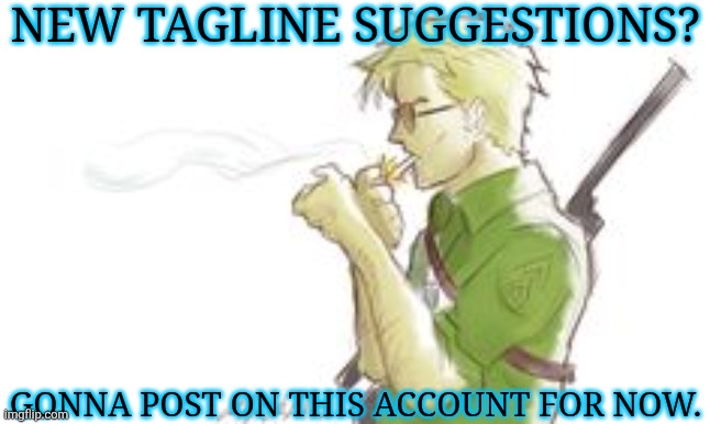 Taking Dea's Advise & Using This Account Until I Have Enough Points | NEW TAGLINE SUGGESTIONS? GONNA POST ON THIS ACCOUNT FOR NOW. | image tagged in shut up bitch,which is going to take awhile,bloody exhausting,but itll be worth it,tagline suggestions,lets go | made w/ Imgflip meme maker