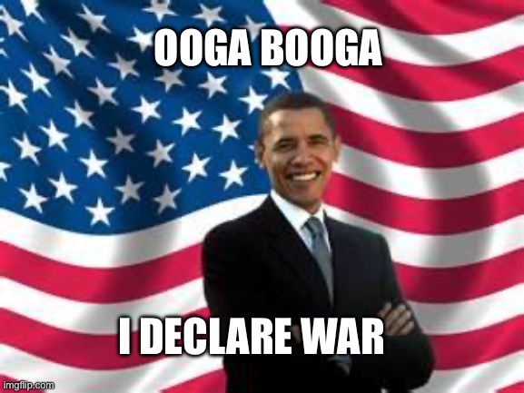 Him in a nutshell | OOGA BOOGA; I DECLARE WAR | image tagged in memes,obama,in a nutshell,bruh | made w/ Imgflip meme maker