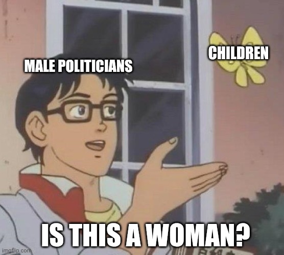 Is This A Pigeon Meme | CHILDREN; MALE POLITICIANS; IS THIS A WOMAN? | image tagged in memes,is this a pigeon | made w/ Imgflip meme maker