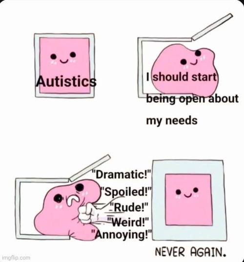 I have needs too, you know. | image tagged in memez,autism | made w/ Imgflip meme maker
