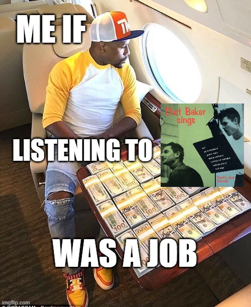 Me If listening to _ was a job | ME IF; LISTENING TO; WAS A JOB | image tagged in jazz,music,listening,music meme | made w/ Imgflip meme maker