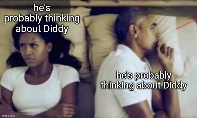 He’s probably thinking Obama | he's probably thinking about Diddy he's probably thinking about Diddy | image tagged in he s probably thinking obama | made w/ Imgflip meme maker