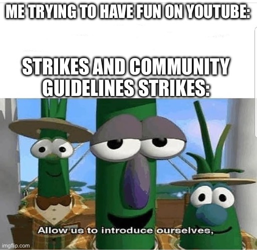 Trust the Community Guidelines to spoil it | ME TRYING TO HAVE FUN ON YOUTUBE:; STRIKES AND COMMUNITY GUIDELINES STRIKES: | image tagged in allow us to introduce ourselves,youtube,strike,community guidelines,community guidelines strike | made w/ Imgflip meme maker