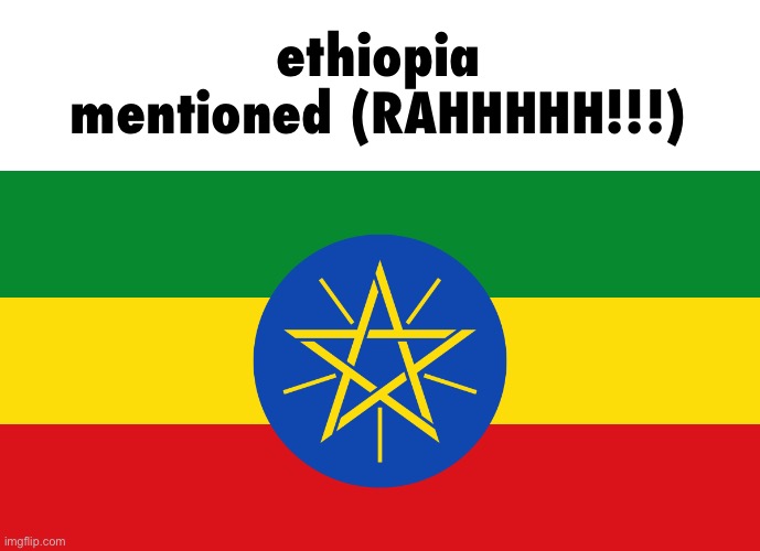 Flag Of Ethiopia | ethiopia mentioned (RAHHHHH!!!) | image tagged in flag of ethiopia | made w/ Imgflip meme maker