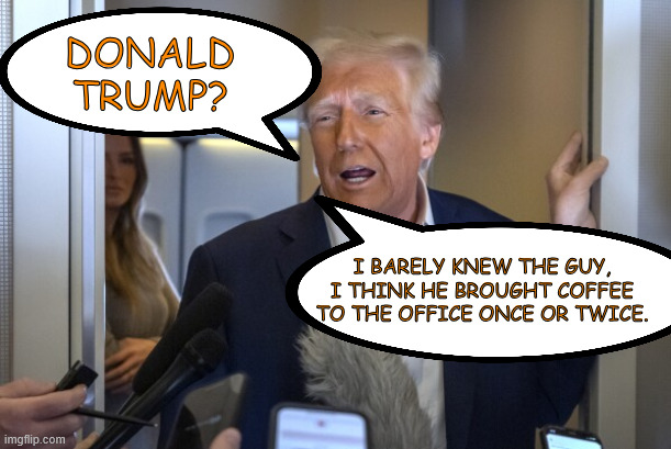 DONALD TRUMP? I BARELY KNEW THE GUY, I THINK HE BROUGHT COFFEE TO THE OFFICE ONCE OR TWICE. | made w/ Imgflip meme maker