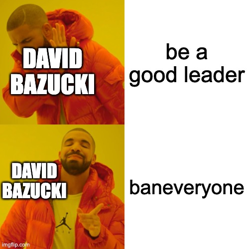 lool | be a good leader; DAVID BAZUCKI; baneveryone; DAVID BAZUCKI | image tagged in memes,drake hotline bling | made w/ Imgflip meme maker