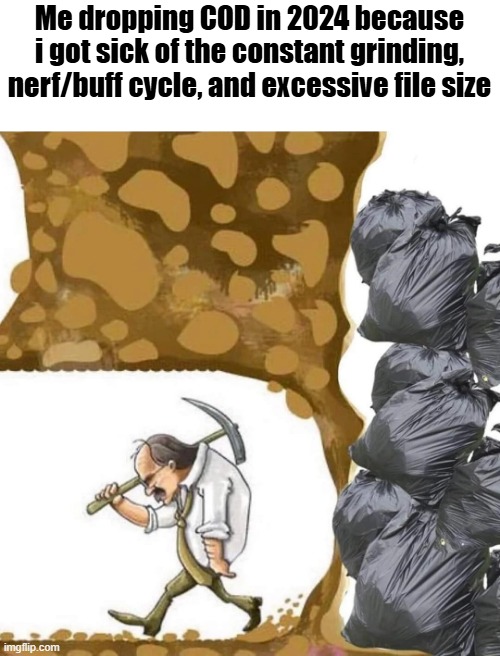 Jumped out just in time | Me dropping COD in 2024 because i got sick of the constant grinding, nerf/buff cycle, and excessive file size | image tagged in digging for garbage,call of duty,gaming,digging for diamonds | made w/ Imgflip meme maker