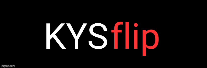 Imgflip custom logo maker | KYS flip | image tagged in imgflip custom logo maker | made w/ Imgflip meme maker