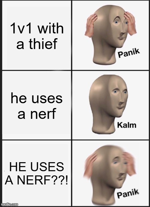 Panik Kalm Panik | 1v1 with a thief; he uses a nerf; HE USES A NERF??! | image tagged in memes,panik kalm panik | made w/ Imgflip meme maker