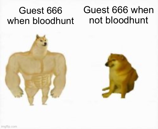 Title | Guest 666 when not bloodhunt; Guest 666 when bloodhunt | image tagged in two dogs | made w/ Imgflip meme maker