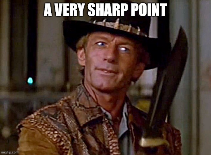 A VERY SHARP POINT | image tagged in crocodile dundee knife | made w/ Imgflip meme maker