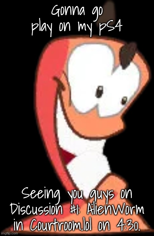 Smiling W0rm Wilibur Odin | Gonna go play on my pS4; Seeing you guys on Discussion #1: AlienWorm in Courtroom.lol on 4:30. | image tagged in smiling w0rm wilibur odin | made w/ Imgflip meme maker
