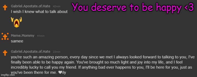 You deserve to be happy <3 | made w/ Imgflip meme maker