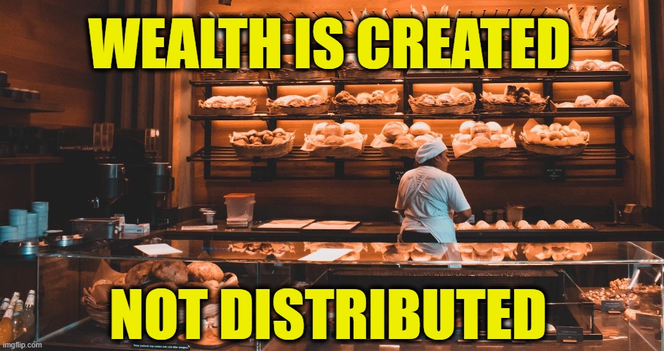 Redistribution is theft | WEALTH IS CREATED; NOT DISTRIBUTED | image tagged in marxism | made w/ Imgflip meme maker