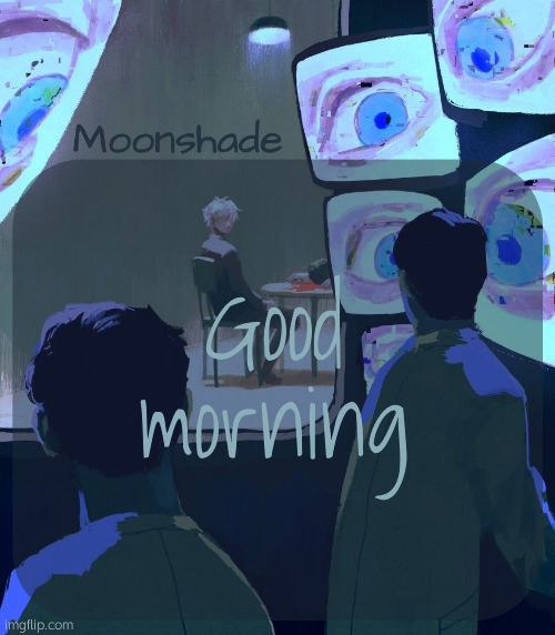 Moonshade Announcement Template | Good morning | image tagged in moonshade announcement template | made w/ Imgflip meme maker